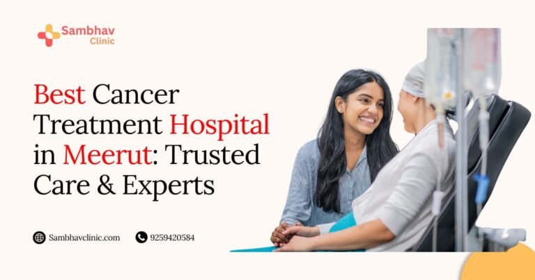 Best Cancer Treatment Hospital in Meerut – Trusted Care & Expertise